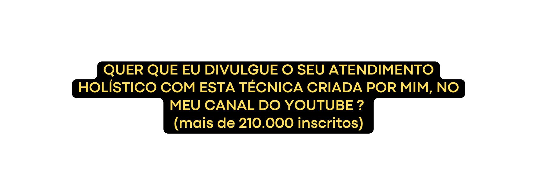 QUER QUE EU DIVULGUE O SEU ATENDIMENTO HOLÍSTICO COM ESTA TÉCNICA CRIADA POR MIM NO MEU CANAL DO YOUTUBE mais de 210 000 inscritos